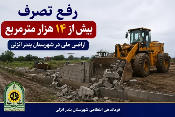 رفع تصرف ۱۴ هزار متر مربع از اراضی ملی در بندر انزلی
